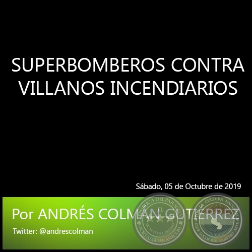 SUPERBOMBEROS CONTRA VILLANOS INCENDIARIOS - Por ANDRÉS COLMÁN GUTIÉRREZ - Sábado, 05 de Octubre de 2019